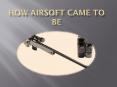 How Airsoft Came to Be PowerPoint PPT Presentation