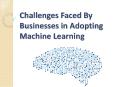 Challenges Faced By Businesses in Adopting Machine Learning PowerPoint PPT Presentation