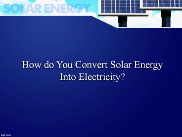 How do You Convert Solar Energy Into Electricity? - Solar Warehouse Australia
