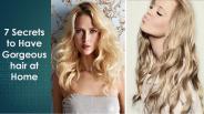 7 Secrets to Have Gorgeous Hair at Home