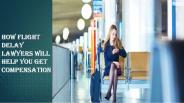 How Flight Delay Lawyers Will Help You Get Compensation