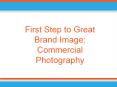 First Step to Great Brand Image: Commercial Photography PowerPoint PPT Presentation