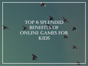 Top 6 Splendid Benefits of Online Games for Kids