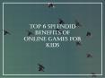 Top 6 Splendid Benefits of Online Games for Kids PowerPoint PPT Presentation