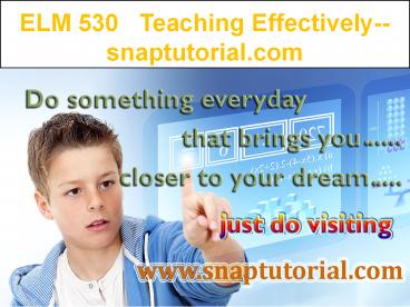 ELM 530   Teaching Effectively--snaptutorial.com