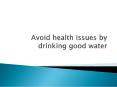 Avoid health issues by drinking good water PowerPoint PPT Presentation