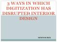 3 Ways Digitization has disrupted Interior Design PowerPoint PPT Presentation