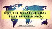 8 OF THE GREATEST ROAD TRIPS IN THE WORLD