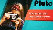 Pick the best and Ideal Digital Camera