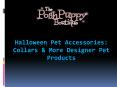 Halloween Pet Accessories: Collars & More Designer Pet Products PowerPoint PPT Presentation