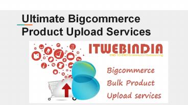 Ultimate Guide for Bigcommerce product Upload