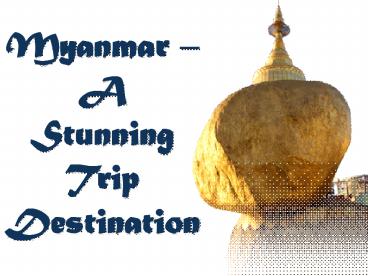 Myanmar – A Stunning Trip Destination (1)