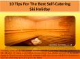 10 Tips For The Best Self-Catering Ski Holiday PowerPoint PPT Presentation