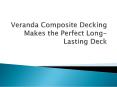 Veranda Composite Decking Makes the Perfect Long-Lasting Deck PowerPoint PPT Presentation
