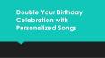 Double Your Birthday Celebration with Personalized Songs PowerPoint PPT Presentation