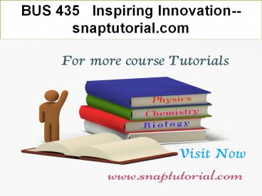 BUS 435   Inspiring Innovation--snaptutorial.com