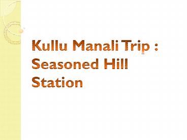 Kullu Manali Trip : Seasoned Hill Station