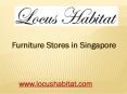 Furniture Stores in Singapore - www.locushabitat.com (9) PowerPoint PPT Presentation