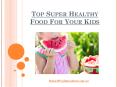 Top Super Healthy Food For Your Kids PowerPoint PPT Presentation