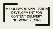 Middleware Application Development for Content Delivery Networks (CDN)
