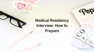 Medical Residency Interview: How to Prepare