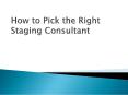 How to Pick the Right Staging Consultant PowerPoint PPT Presentation