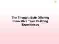 The Thought Bulb Offering Innovative Team Building Experiences PowerPoint PPT Presentation