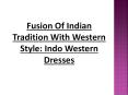 Fusion Of Indian Tradition With Western Style: Indo Western Dresses PowerPoint PPT Presentation