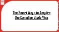 Get Some Smart Tips to Acquire Canadian Study Visa PowerPoint PPT Presentation