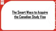 Get Some Smart Tips to Acquire Canadian Study Visa