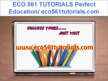 ECO 561 TUTORIALS Perfect Education/ eco561tutorials.com