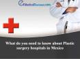 What do you need to know about Plastic surgery hospitals in Mexico PowerPoint PPT Presentation