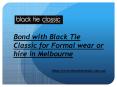 Bond with Black Tie Classic for Formal wear or hire in Melbourne PowerPoint PPT Presentation