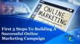 First 3 Steps to Building a Successful Online Marketing Campaign PowerPoint PPT Presentation