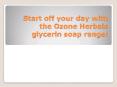 Start off your day with the Ozone Herbals glycerin soap range!