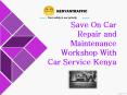 Save On Car Repair and Maintenance Workshop With Car Service Kenya PowerPoint PPT Presentation