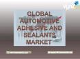 Global Automotive Adhesive and Sealants Market (Size of USD 9.0 Billion in 2017) to Witness 6.1% CAGR During 2018–2024 PowerPoint PPT Presentation