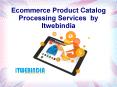 Ecommerce Product Catalog Processing Services by Itwebindia PowerPoint PPT Presentation