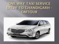 One Way Taxi Service Delhi to Chandigarh - Om tour travel PowerPoint PPT Presentation