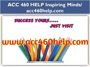 ACC 460 HELP Inspiring Minds/ acc460help.com