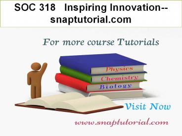 SOC 318   Inspiring Innovation--snaptutorial.com