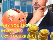 Why You Should Invest In Cryptocurrency