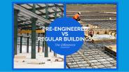Pre-Engineered Vs Regular Buildings—The Difference
