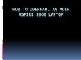 How to overhaul an acer aspire 3000 laptop PowerPoint PPT Presentation