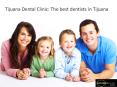 Tijuana Dental Clinic: The best dentists in Tijuana PowerPoint PPT Presentation
