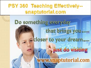 PSY 360  Teaching Effectively--snaptutorial.com