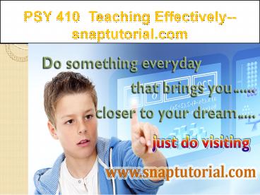 PSY 410  Teaching Effectively--snaptutorial.com