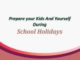 Prepare your Kids And Your Self During School Holidays PowerPoint PPT Presentation