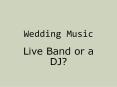 Wedding Music - Live Band or a DJ? PowerPoint PPT Presentation