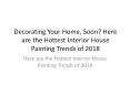 Decorating Your Home, Soon? Here are the Hottest Interior House Painting Trends of 2018 PowerPoint PPT Presentation